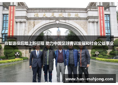 肖智退役后踏上新征程 助力中国足球青训发展和社会公益事业