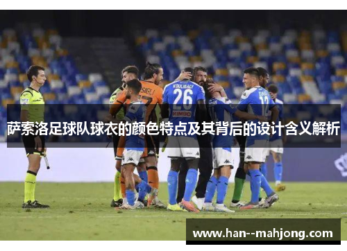 萨索洛足球队球衣的颜色特点及其背后的设计含义解析