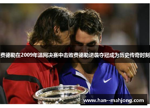 费德勒在2009年温网决赛中击败费德勒逆袭夺冠成为历史传奇时刻