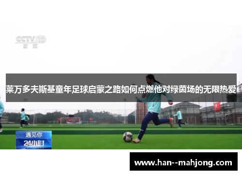 莱万多夫斯基童年足球启蒙之路如何点燃他对绿茵场的无限热爱