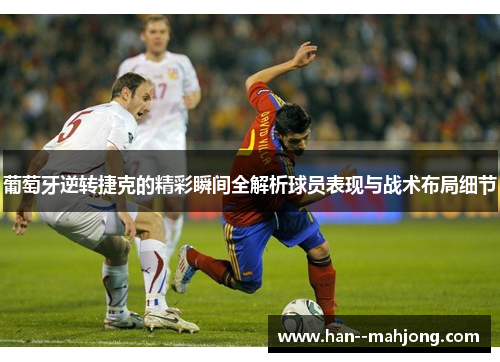 葡萄牙逆转捷克的精彩瞬间全解析球员表现与战术布局细节