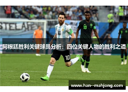 阿根廷胜利关键球员分析：四位关键人物的胜利之道