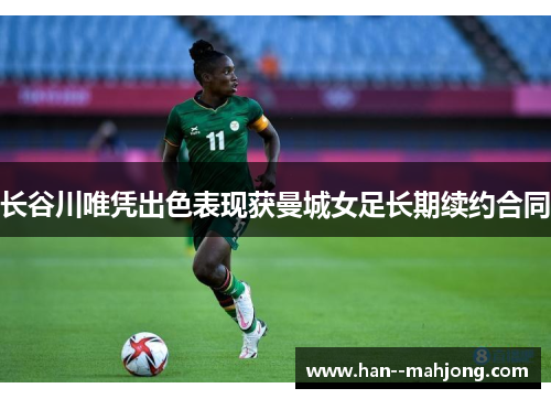 长谷川唯凭出色表现获曼城女足长期续约合同